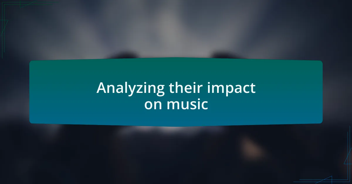 Analyzing their impact on music
