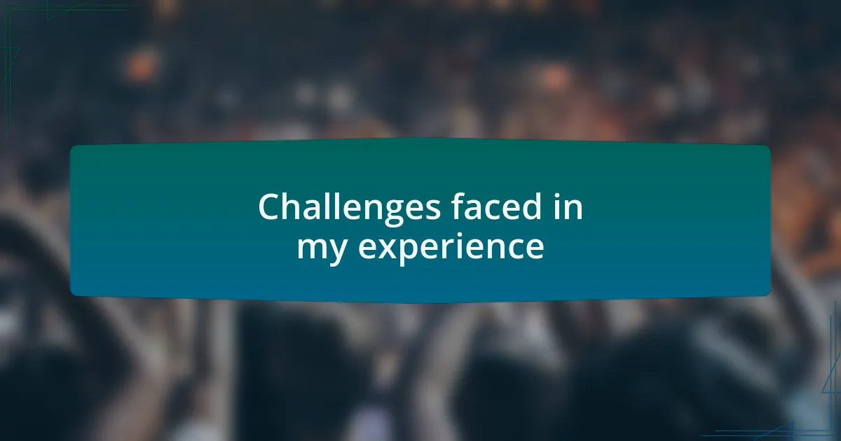 Challenges faced in my experience