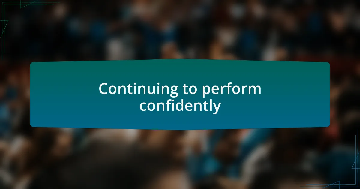 Continuing to perform confidently
