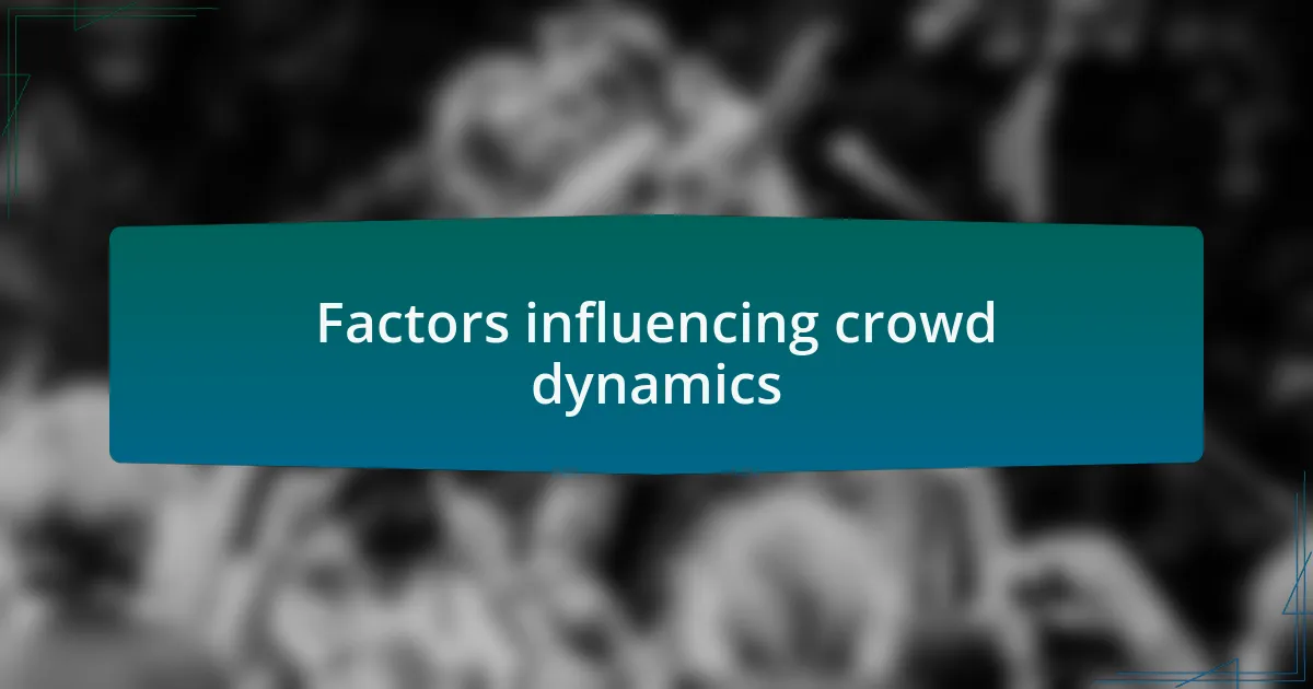 Factors influencing crowd dynamics