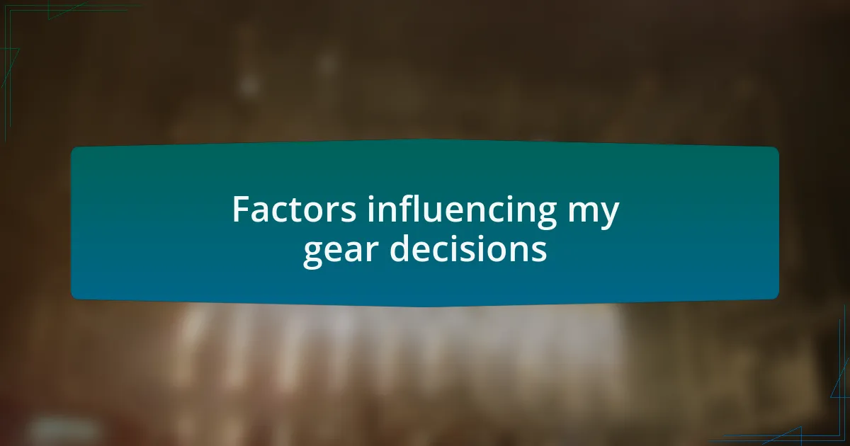 Factors influencing my gear decisions