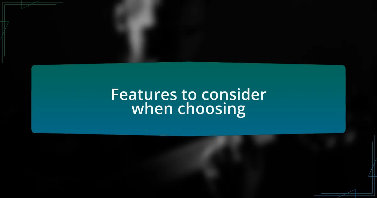 Features to consider when choosing