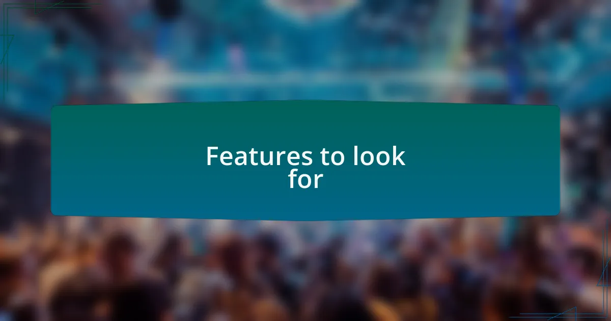 Features to look for