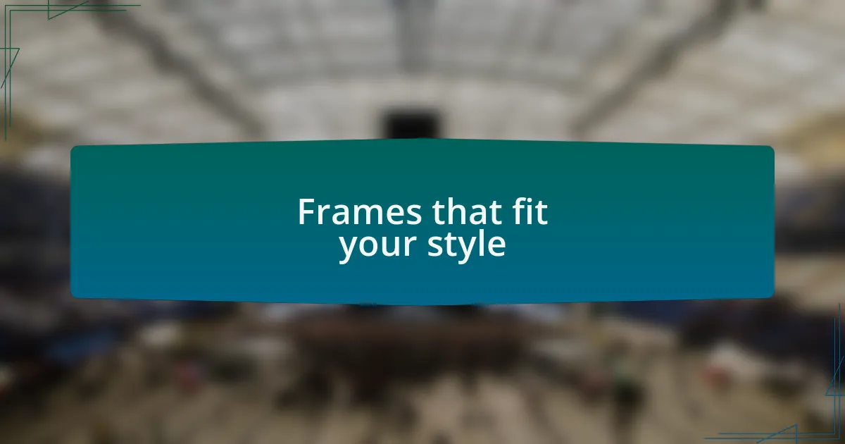Frames that fit your style