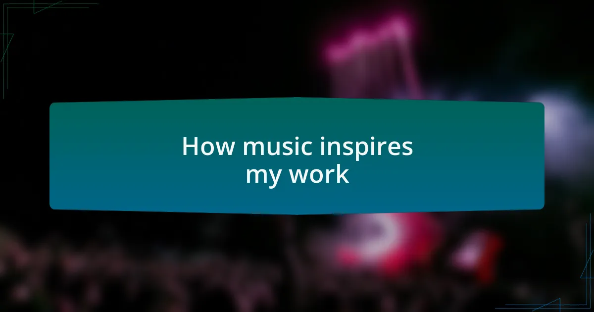 How music inspires my work