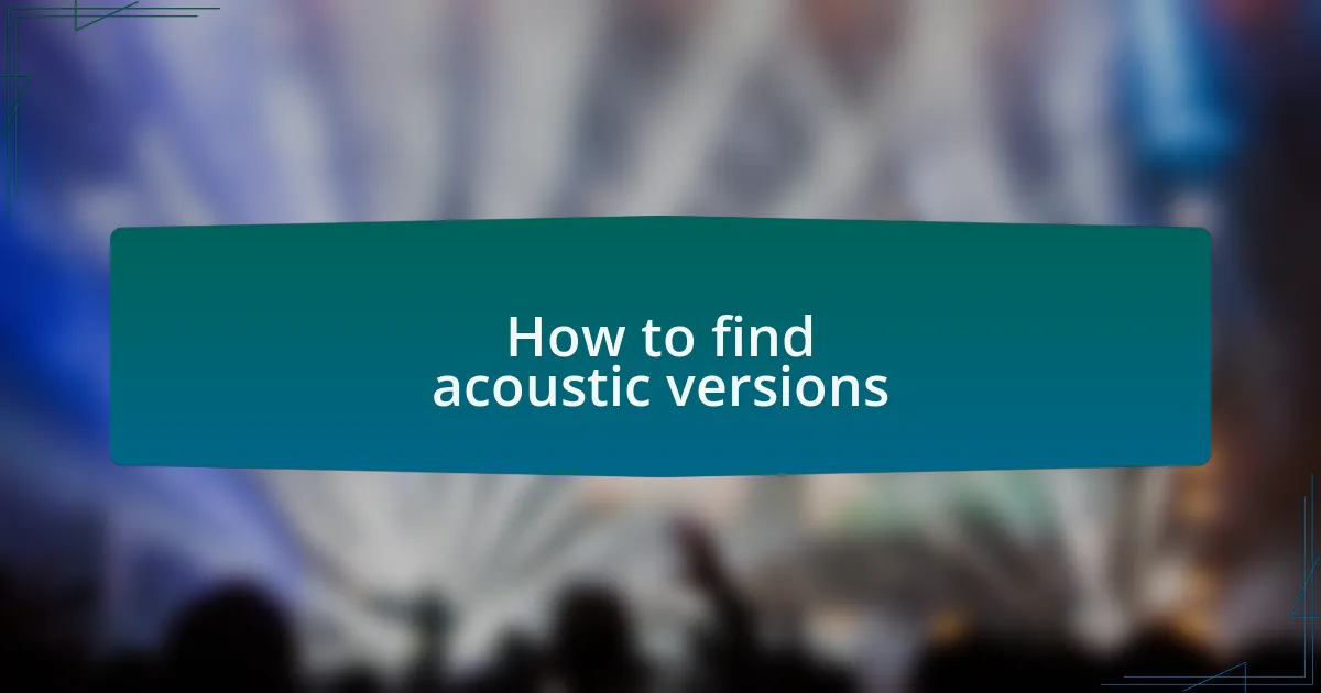 How to find acoustic versions