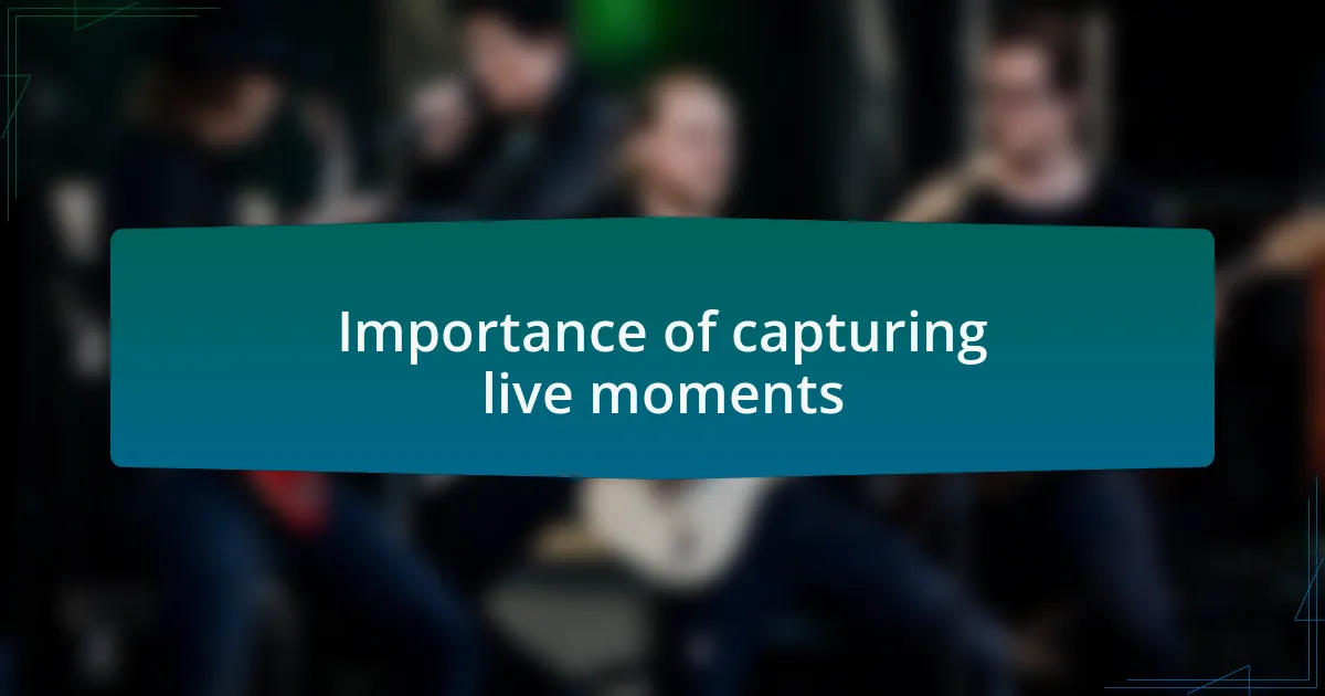 Importance of capturing live moments