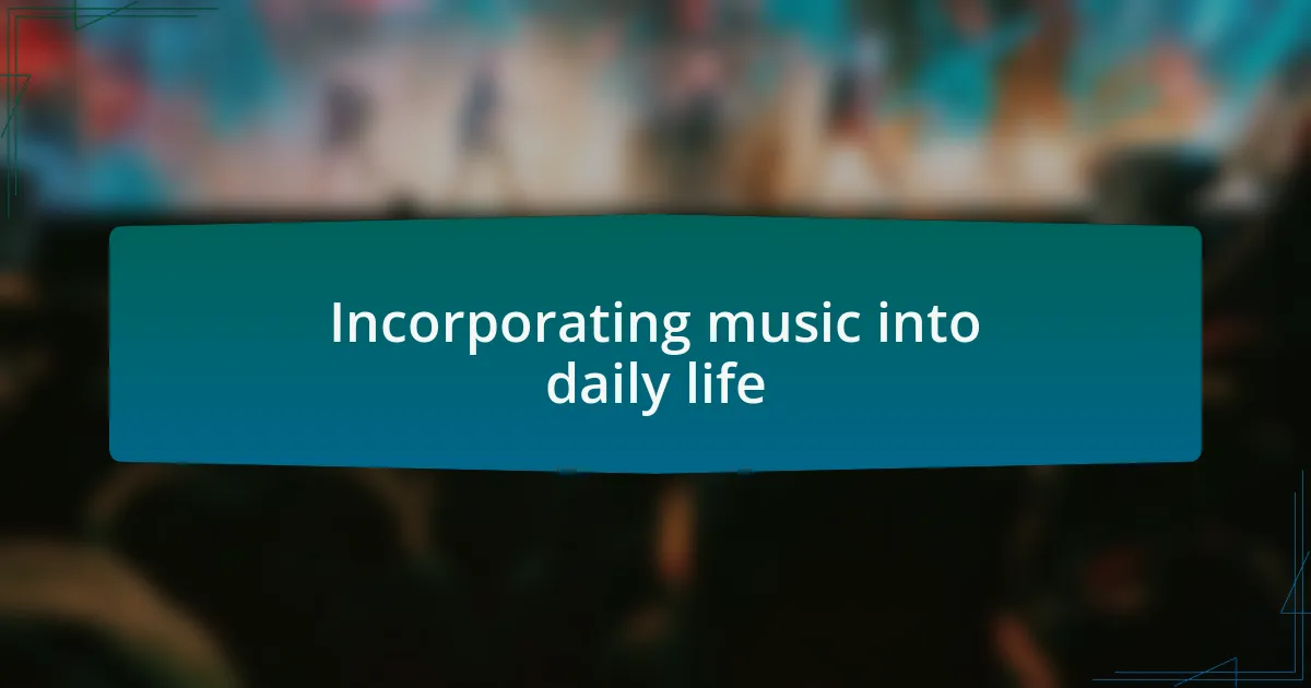 Incorporating music into daily life