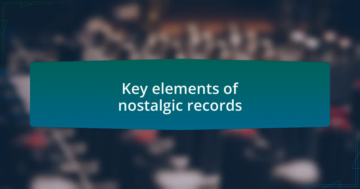 Key elements of nostalgic records