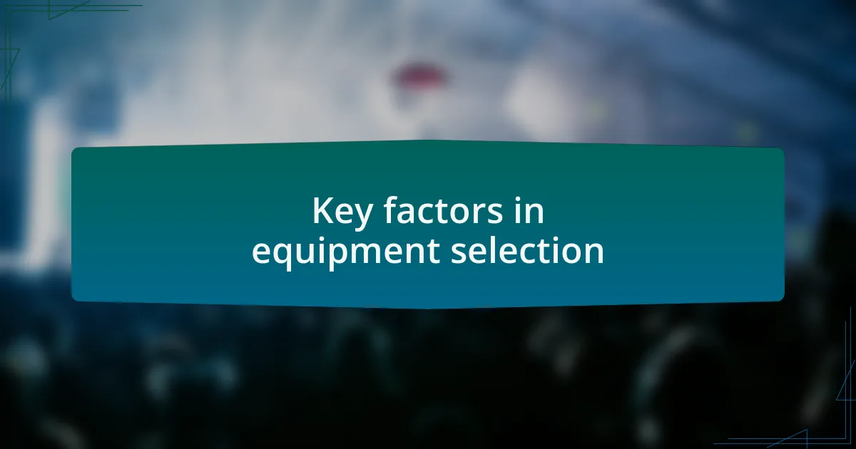 Key factors in equipment selection