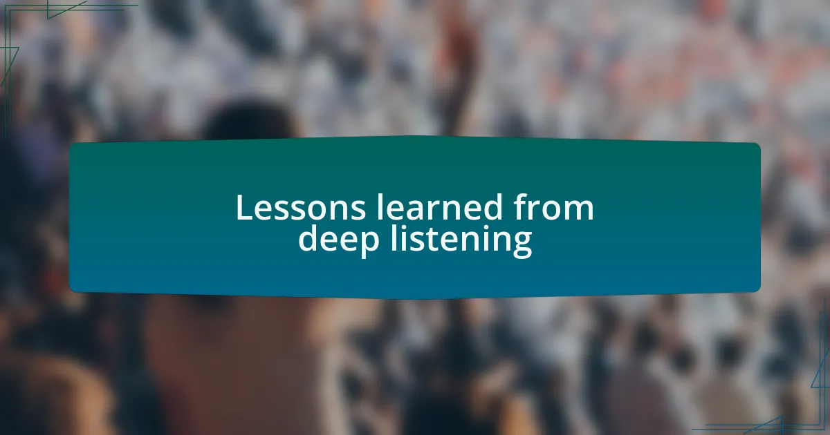 Lessons learned from deep listening