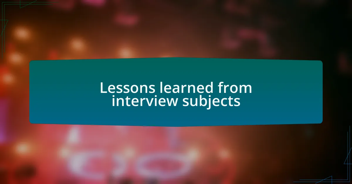 Lessons learned from interview subjects