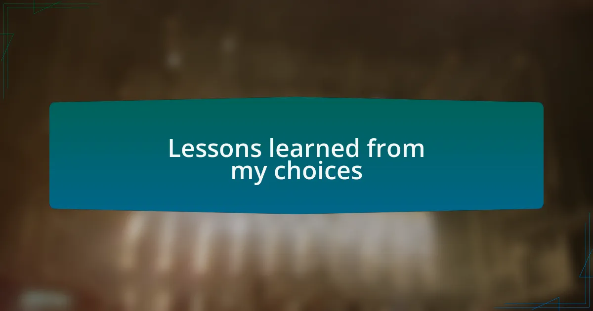 Lessons learned from my choices