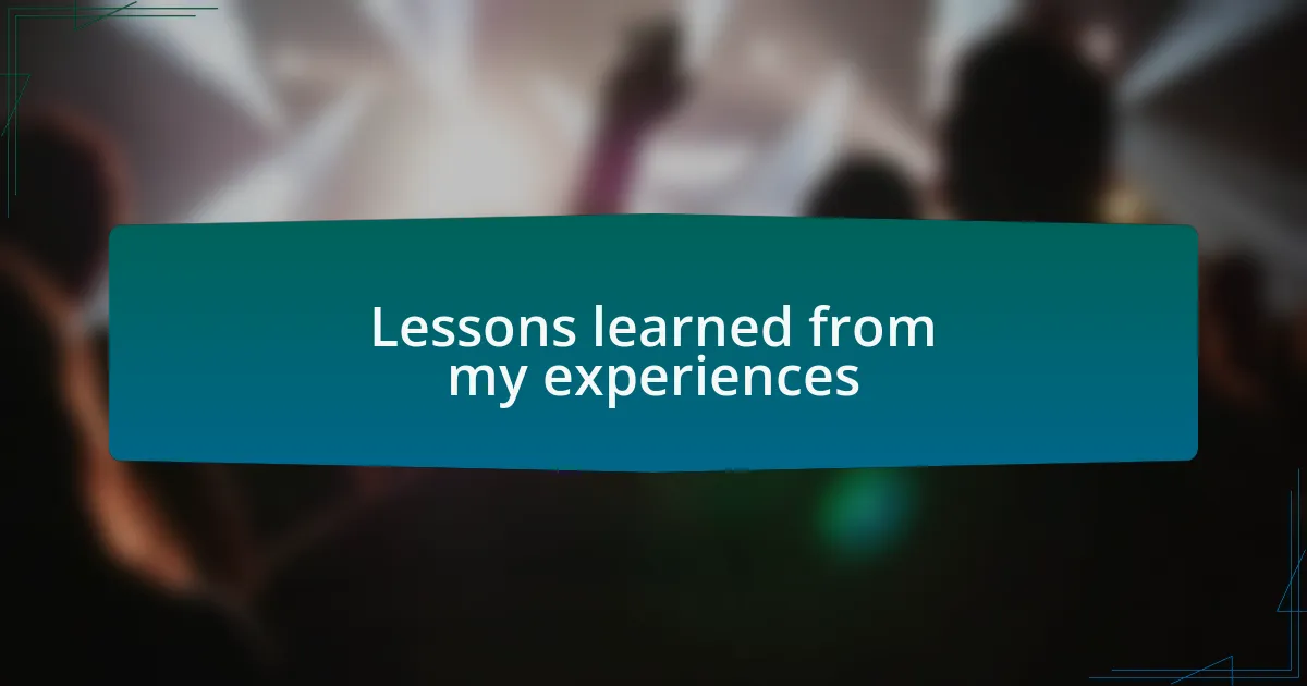 Lessons learned from my experiences