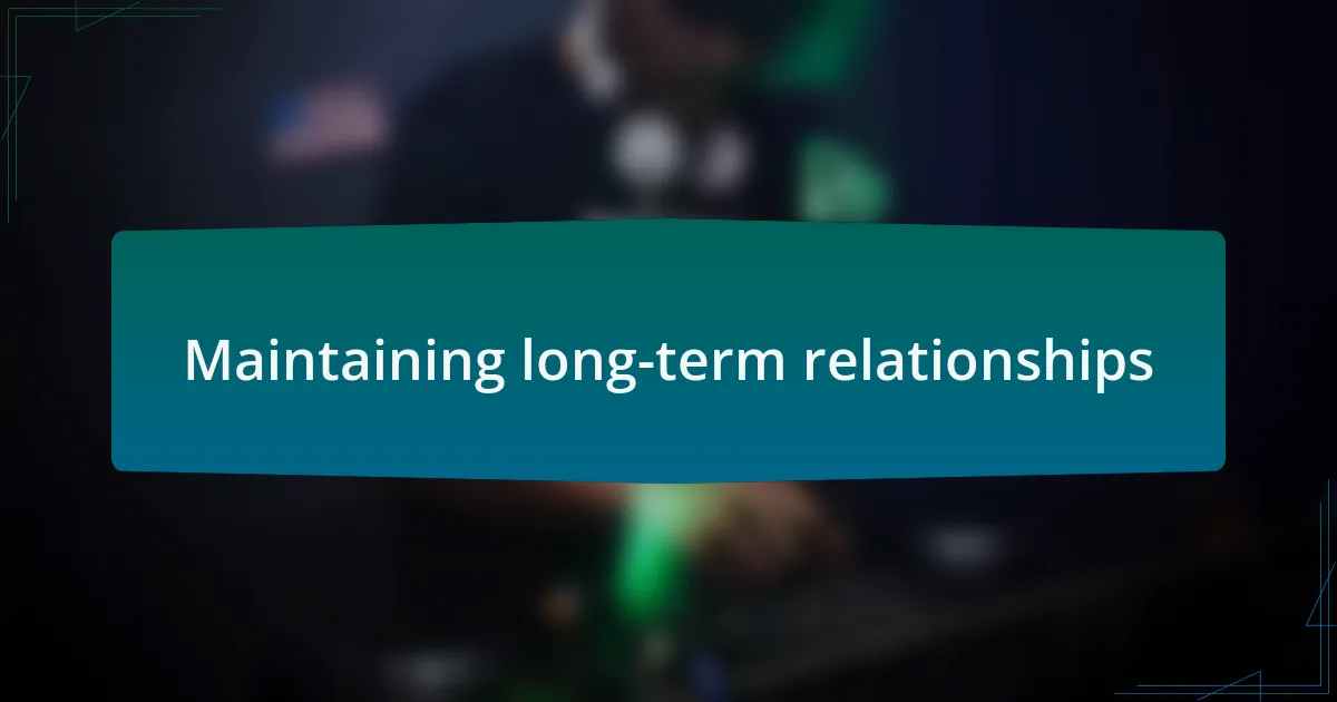 Maintaining long-term relationships