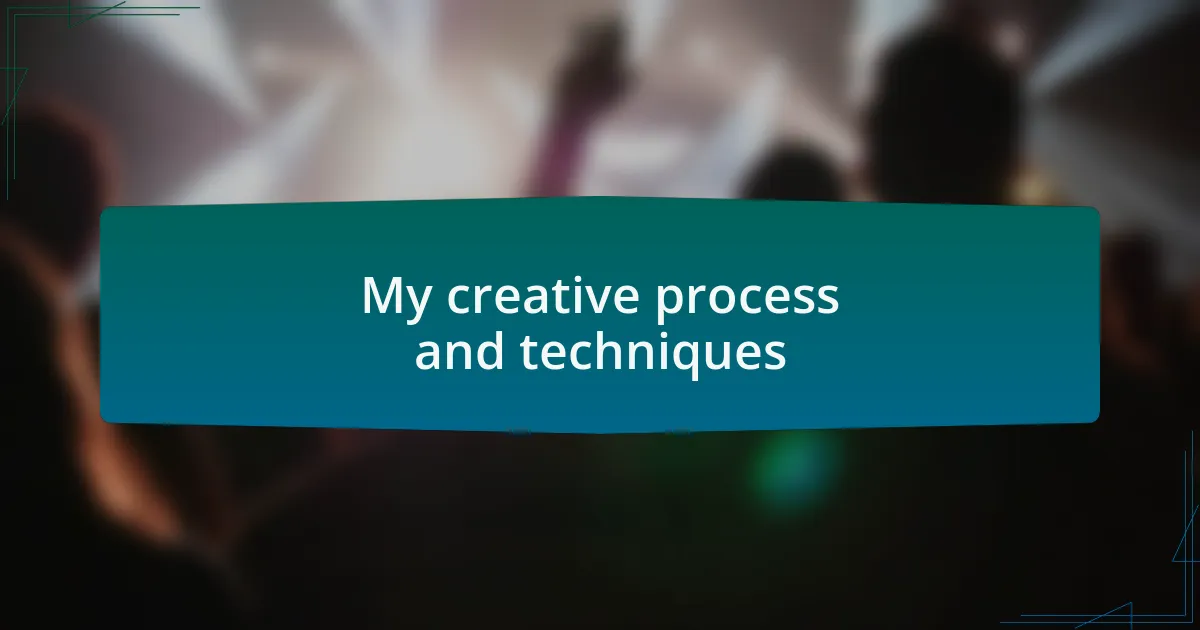 My creative process and techniques
