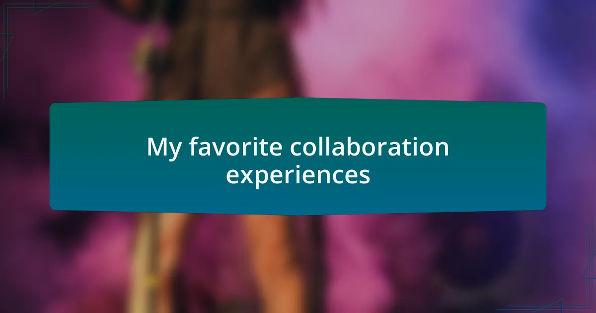 My favorite collaboration experiences