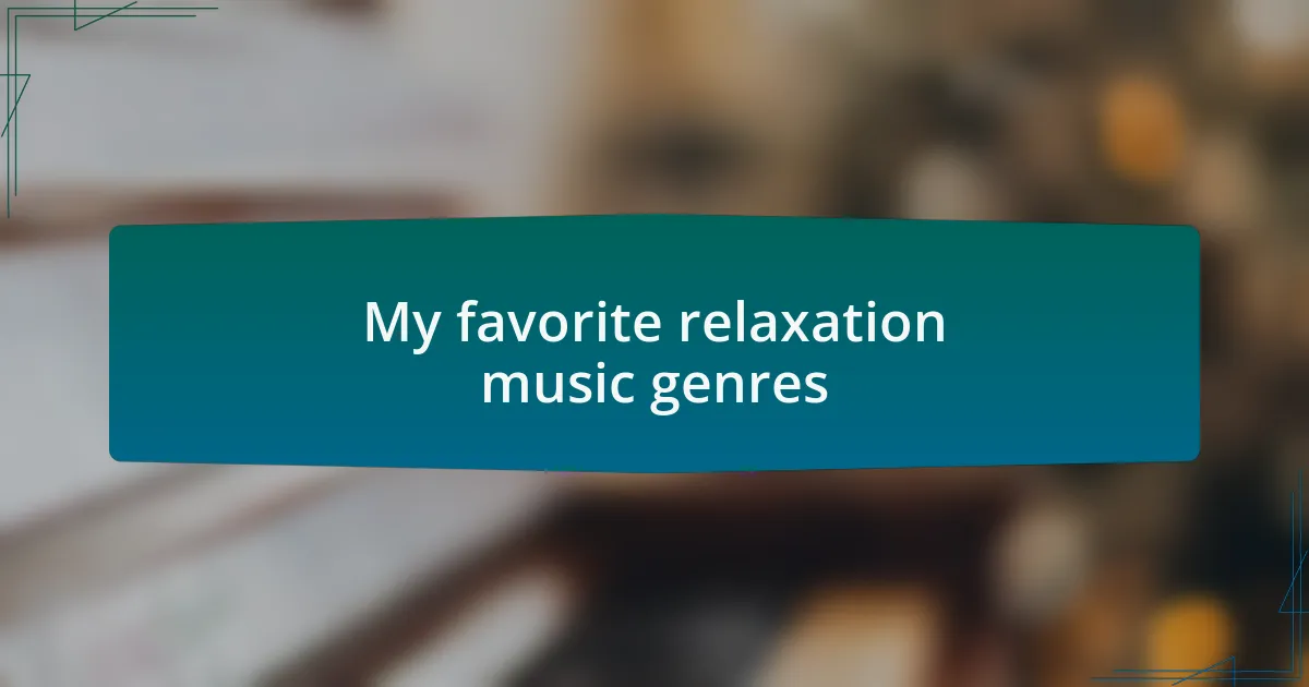 My favorite relaxation music genres