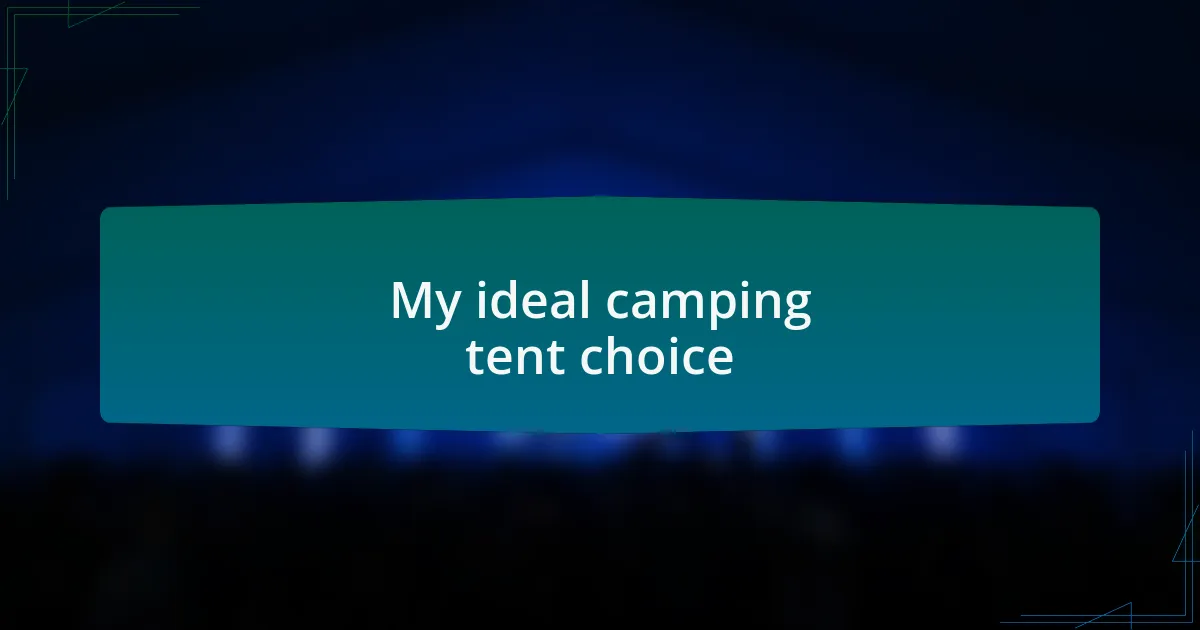 My ideal camping tent choice