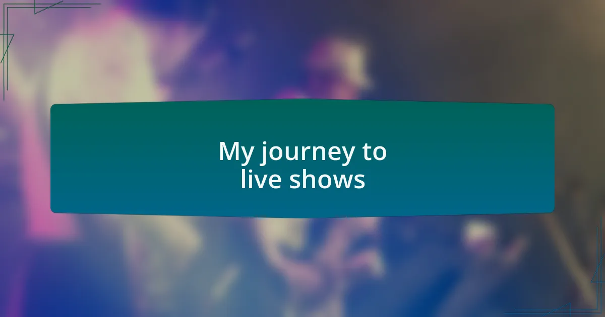 My journey to live shows