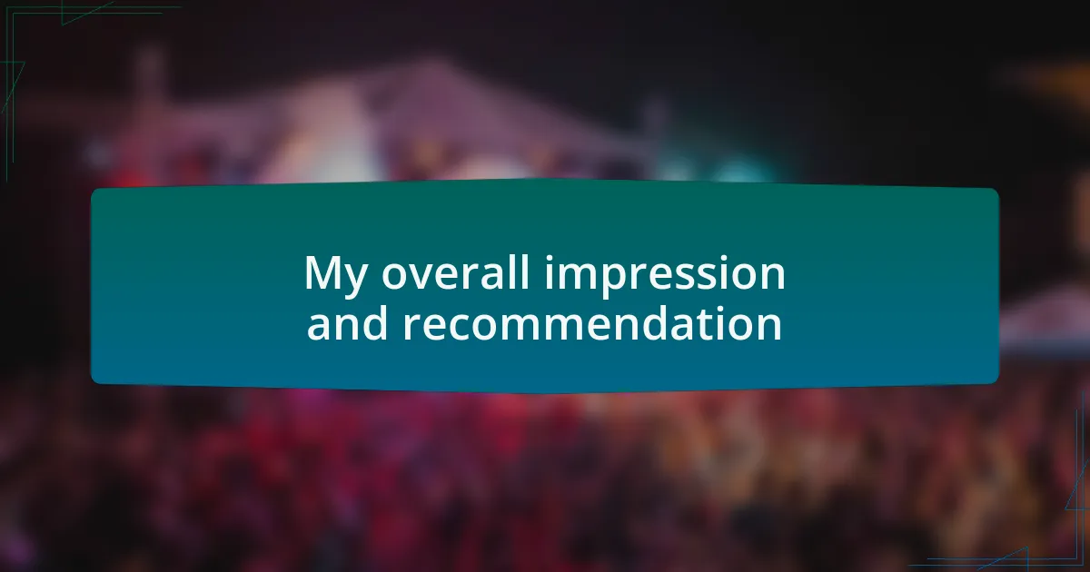 My overall impression and recommendation