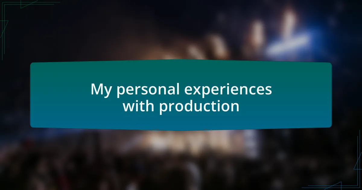 My personal experiences with production