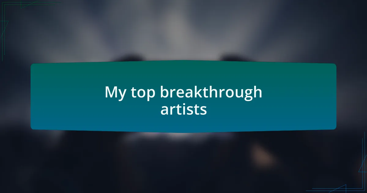 My top breakthrough artists