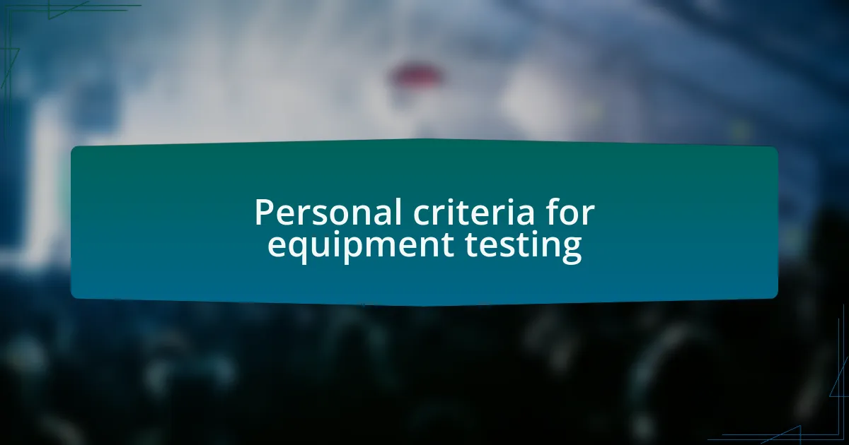 Personal criteria for equipment testing