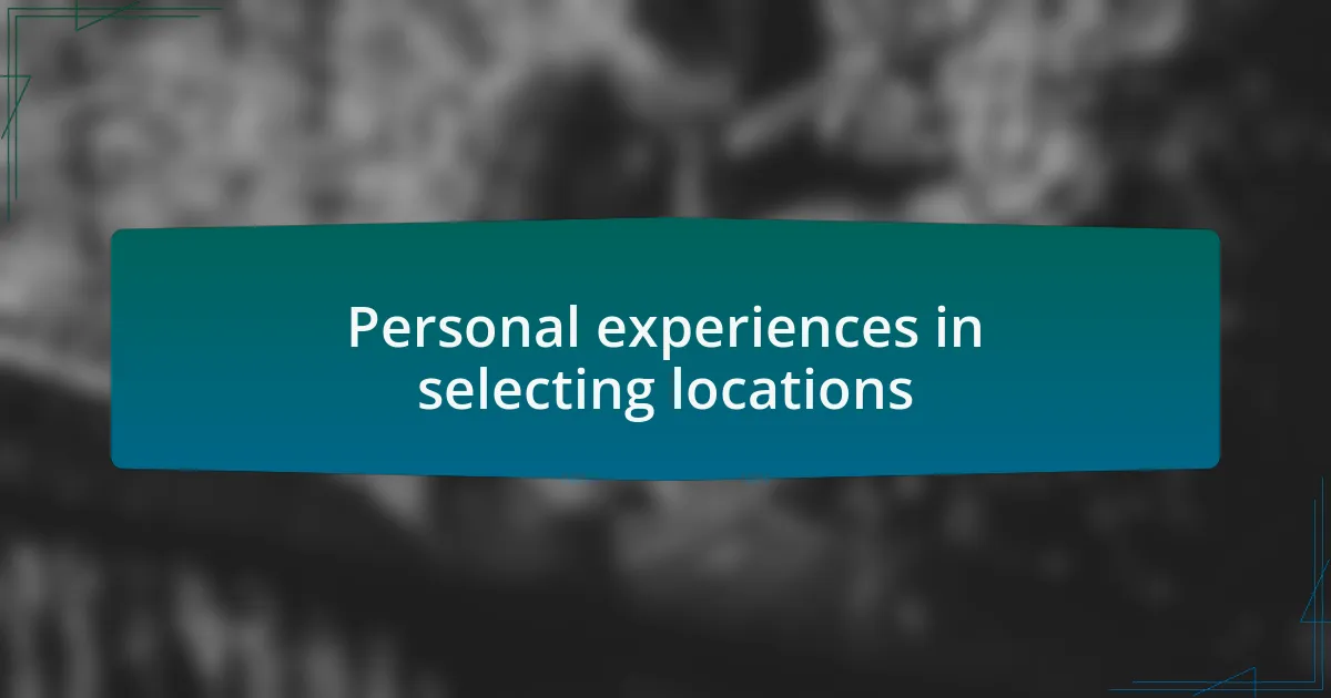 Personal experiences in selecting locations