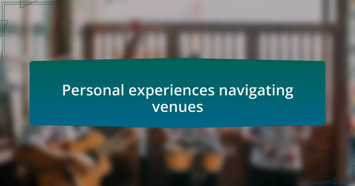 Personal experiences navigating venues