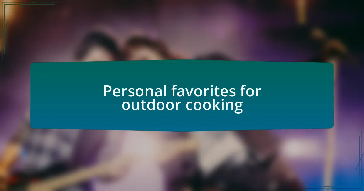 Personal favorites for outdoor cooking