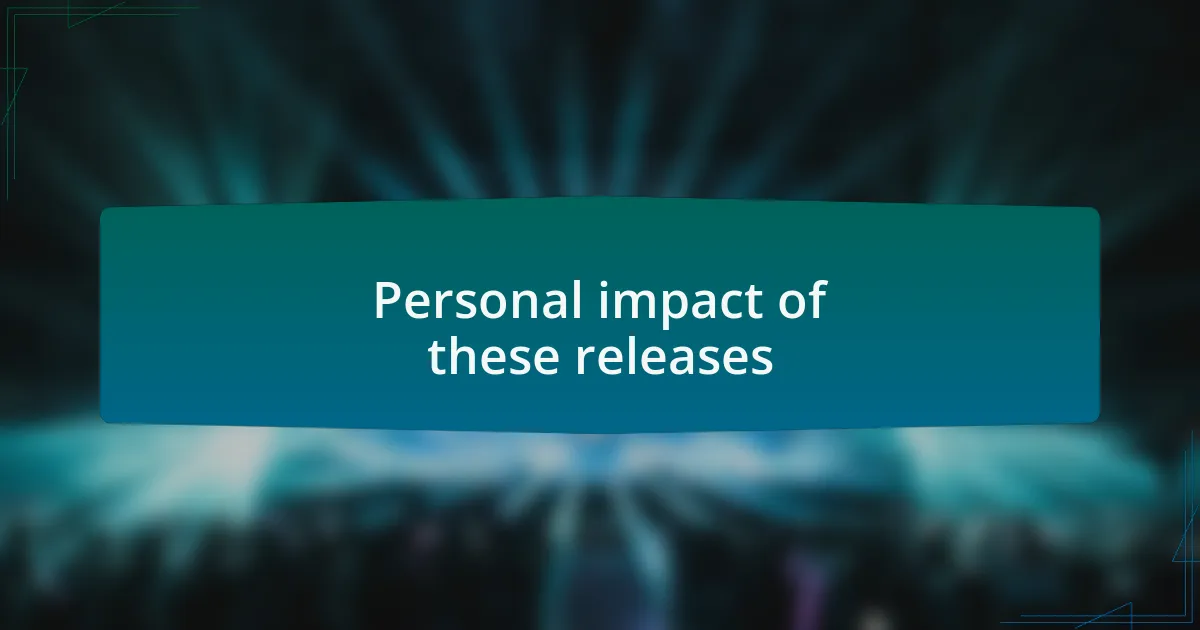 Personal impact of these releases