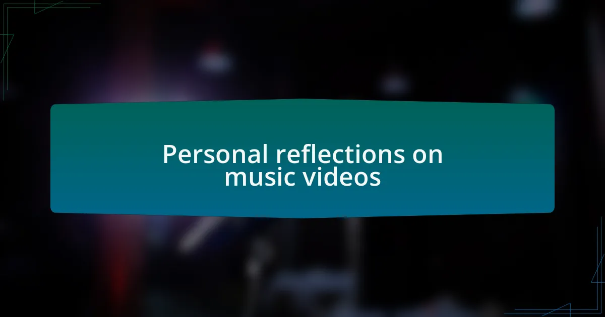 Personal reflections on music videos