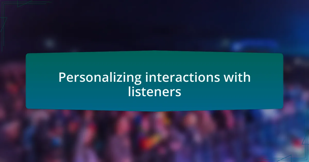 Personalizing interactions with listeners