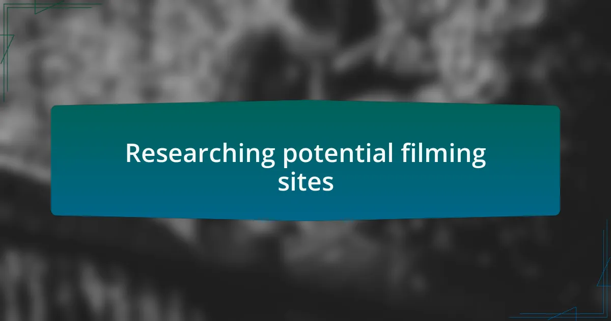 Researching potential filming sites