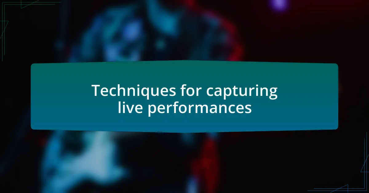 Techniques for capturing live performances
