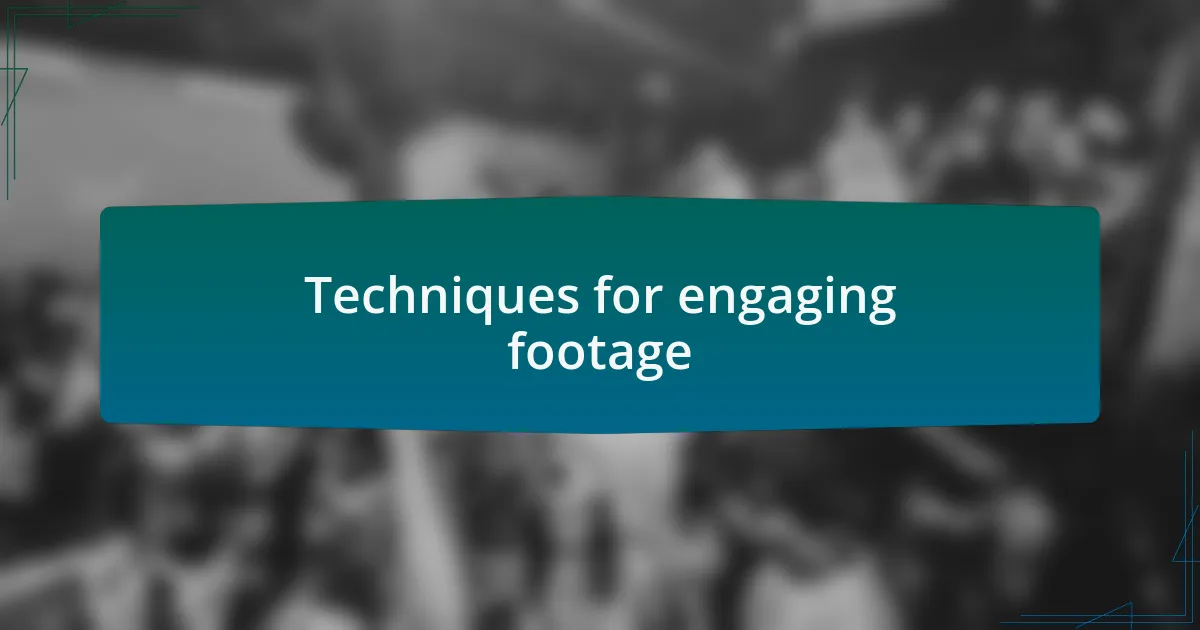 Techniques for engaging footage