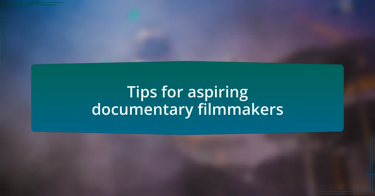 Tips for aspiring documentary filmmakers