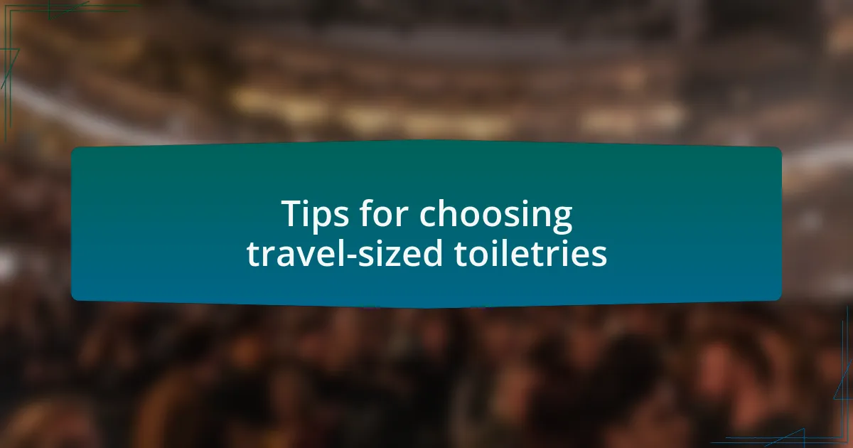 Tips for choosing travel-sized toiletries
