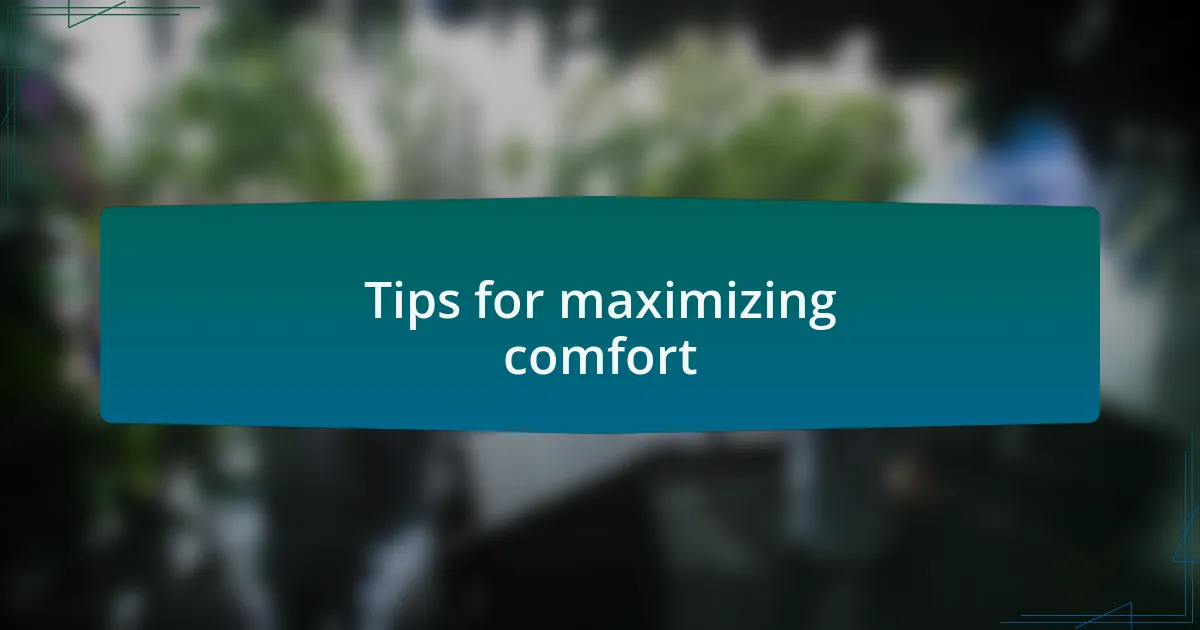 Tips for maximizing comfort