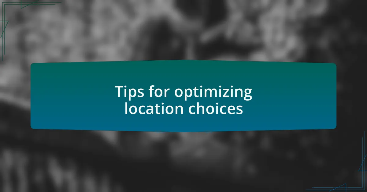 Tips for optimizing location choices