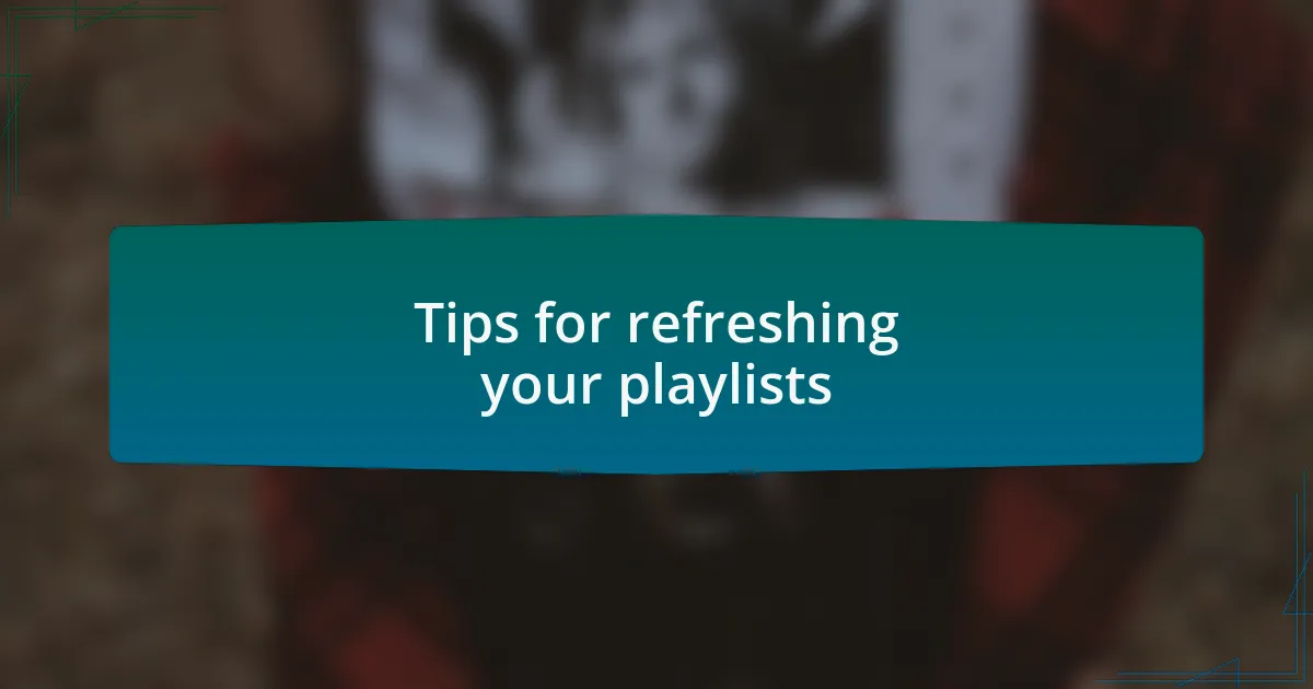 Tips for refreshing your playlists