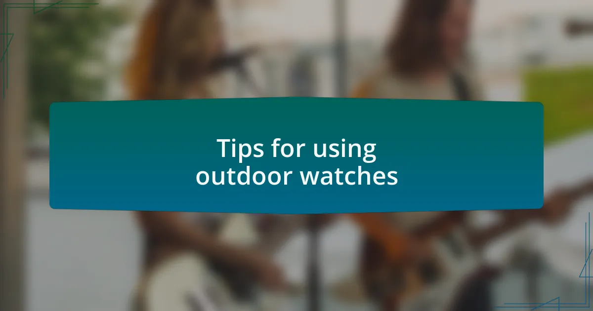 Tips for using outdoor watches