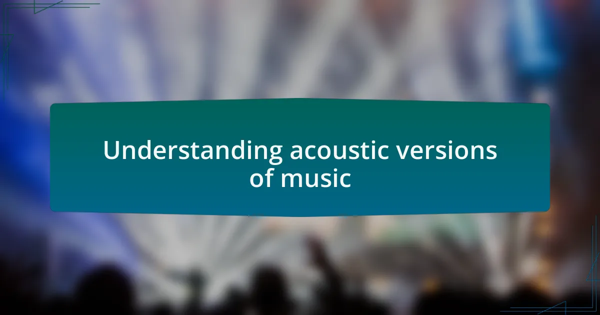 Understanding acoustic versions of music