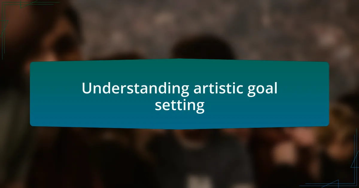 Understanding artistic goal setting