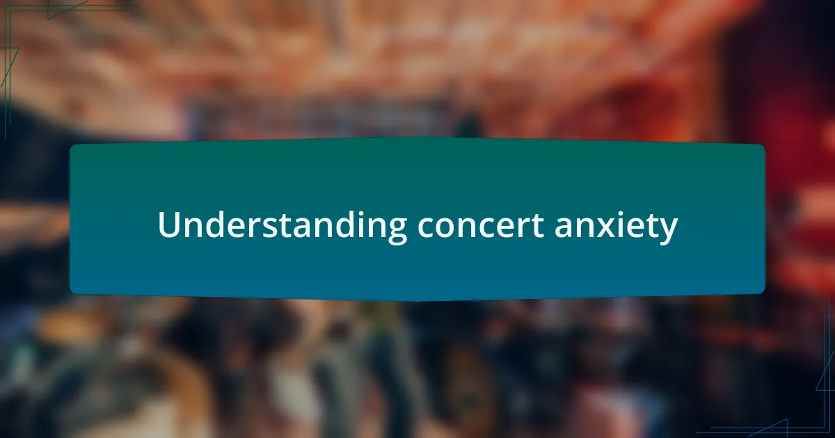 Understanding concert anxiety