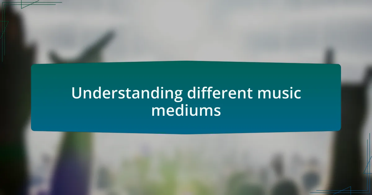 Understanding different music mediums