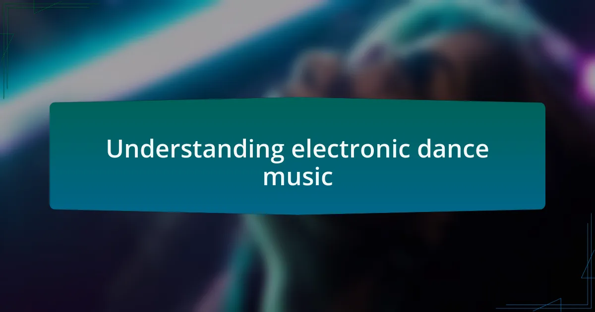 Understanding electronic dance music