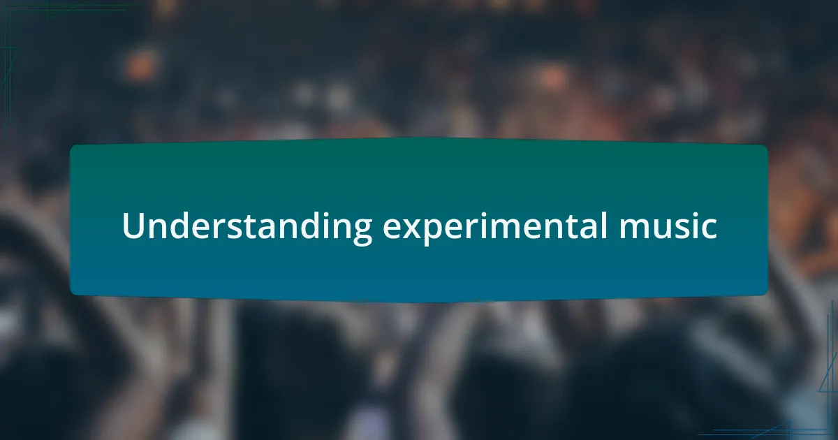 Understanding experimental music