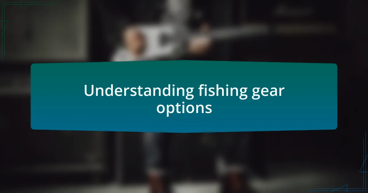 Understanding fishing gear options